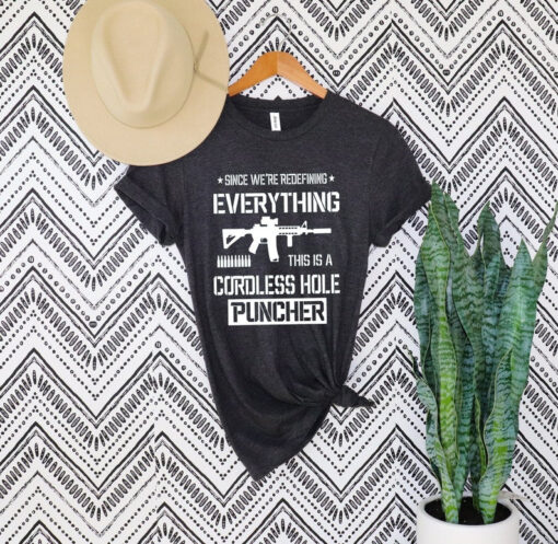 Armed And Daddy T-shirt, Since We Are Redefining Everything Cordless Hole Puncher USA Patriotic T-shirt Pro Gun Shirts