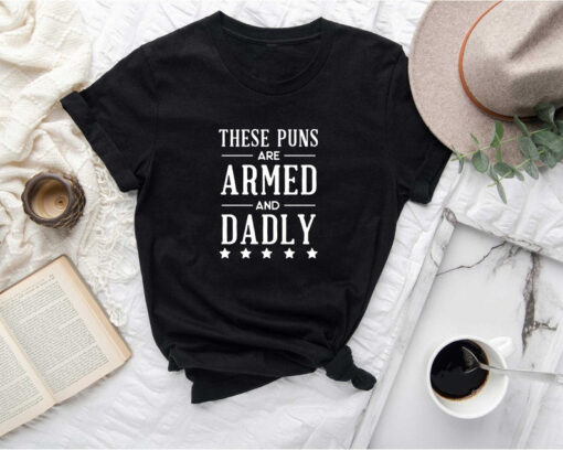 Armed And Daddy T-shirt, These Puns Are Armed and Dadly Shirt, Father Shirt, Father's Day Gift