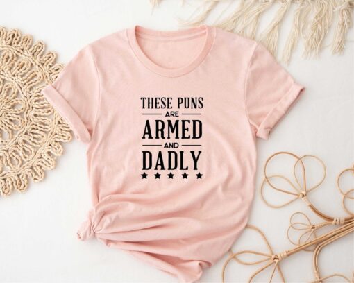 Armed And Daddy T-shirt, These Puns Are Armed and Dadly Shirt, Father Shirt, Father's Day Gift