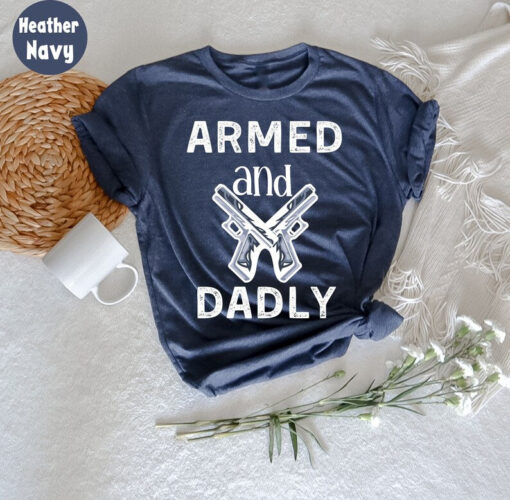 Armed And Dadly T-Shirt, Funny Deadly T-Shirt, Funny Fathers, Father Gift For Fathers Day, Proud Army Dad Shirt