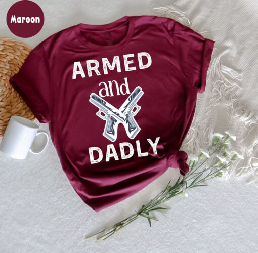 Armed And Dadly T-Shirt, Funny Deadly T-Shirt, Funny Fathers, Father Gift For Fathers Day, Proud Army Dad Shirt