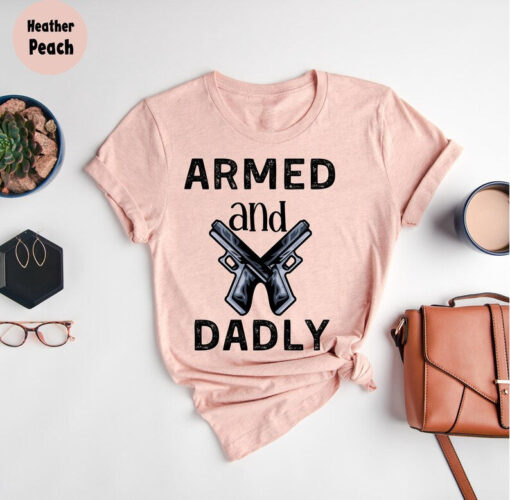 Armed And Dadly T-Shirt, Funny Deadly T-Shirt, Funny Fathers, Father Gift For Fathers Day, Proud Army Dad Shirt