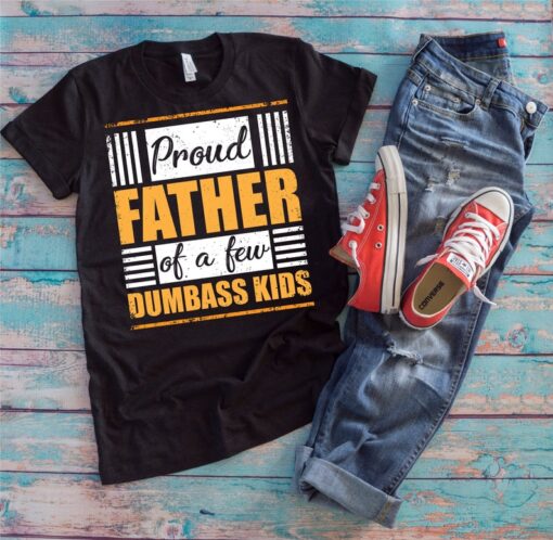 Dad Shirt | Proud Father Of A Few Dumbass Kids | Funny Father's Day Gift