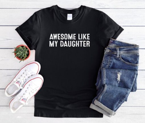 Awesome Like My Daughter Shirt, Awesome Like My Daughter Sweatshirt Hoodie, Father's Day Gift Tee