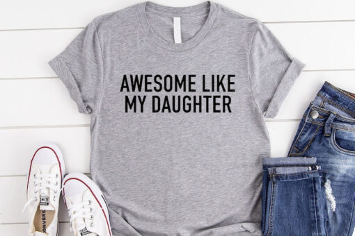 Awesome Like My Daughter Shirt, Dad Shirt, Gift from Daughter to Dad, Dad Daughter Shirt