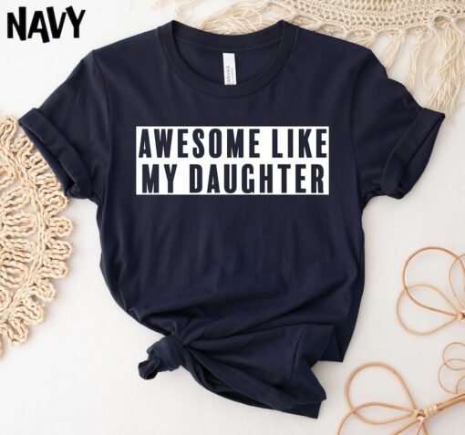 Awesome Like My Daughter Shirt, Funny Shirt for Men, Fathers Day Gift, Gift from Daughter to Dad