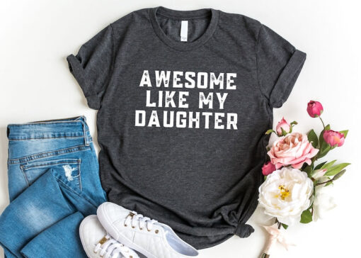 Awesome Like My Daughter Shirt, Gift for Daughter, Funny Father Shirt, Fathers Day Shirt, Daddys Girl Shirt