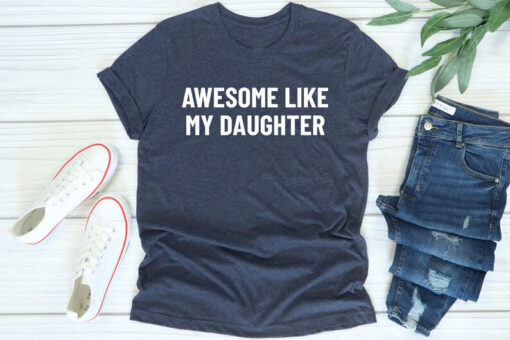 Awesome Like My Daughter Shirt, Gift from Daughter to Dad, Fathers Dad Gift, Husband Gift, Funny Dad Shirt