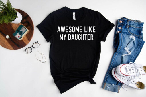 Awesome Like My Daughter, Fathers Day Gift, Gift From Daughter, Funny Gift For Dad, Funny Shirt For Dad