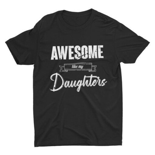 Awesome Like My Daughters Shirt Fathers Day Gift Funny Shirt for Dad Fathers Day Shirt Father's Day Gift From Daughter