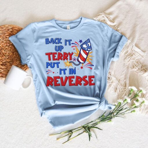 Back It Up Terry Put It In Reverse T-Shirt, Funny 4th Of July Shirt