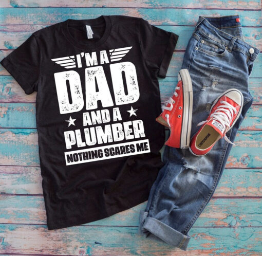 Plumber Dad Shirt | I'm A Dad And A Plumber Nothing Scares Me | Funny Father's Day Pipe Fitter Gift