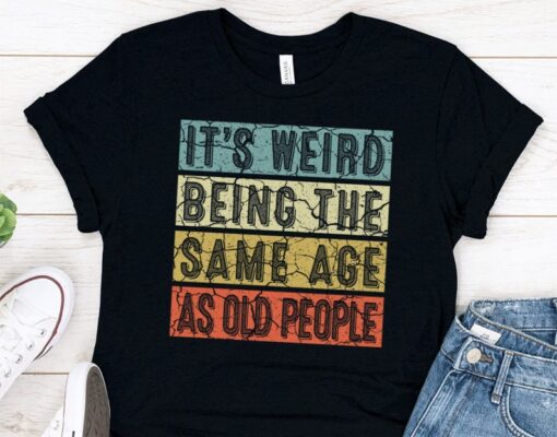 50th Birthday Party Shirts, It's Weird Being the Same Age as Old People T-Shirt