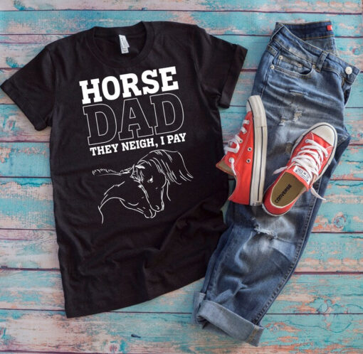 Equestrian Dad Shirt | Horse Dad They Neigh I Pay | Funny Horse Stables Father's Day Gift