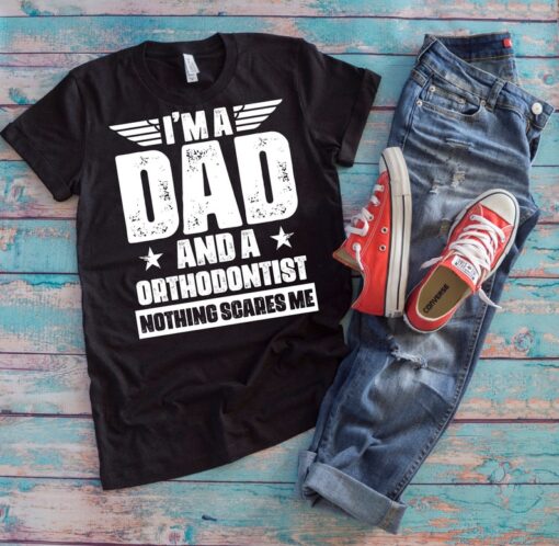 Dentistry Dad Shirt | I'm A Dad And An Orthodontist Nothing Scares Me | Funny Father's Day Teeth Correction Gift