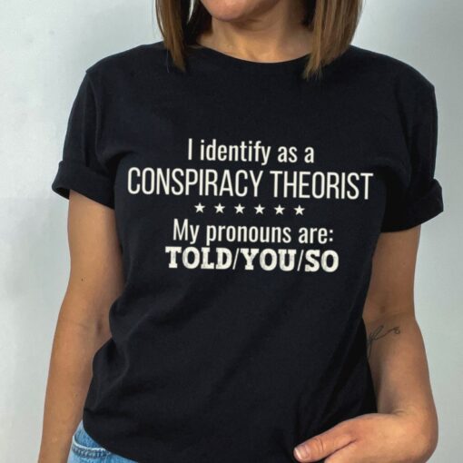 Conspiracy Theorist TShirt, I Told You So, I Identify as a Conspiracy Theory Shirt, Funny Sarcastic Soft Jersey TShirt