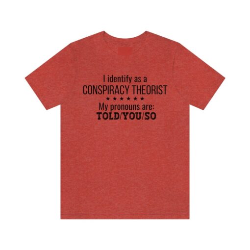 Conspiracy Theorist TShirt, I Told You So, I Identify as a Conspiracy Theory Shirt, Funny Sarcastic Soft Jersey TShirt