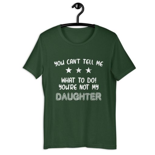 Daughter Daddy Shirt | You Can't Tell Me What To Do You're Not My Daughter | Funny Daddy's Little Girl Father's Day Gift