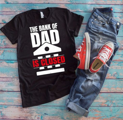 Dad Bank Shirt | The Bank Of Dad Is Closed | Funny Daddy's Money Father's Day Gift