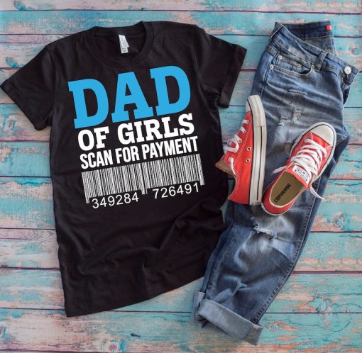 Dad Daughters Shirt | Dad Of Girls Scan For Payment | Funny Girl Daddy Father's Day Gift