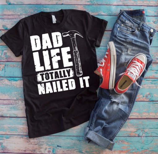 Dad Life Shirt | Dad Life Totally Nailed It | Funny Dad Handyman Repairman Dad Father's Day Gift