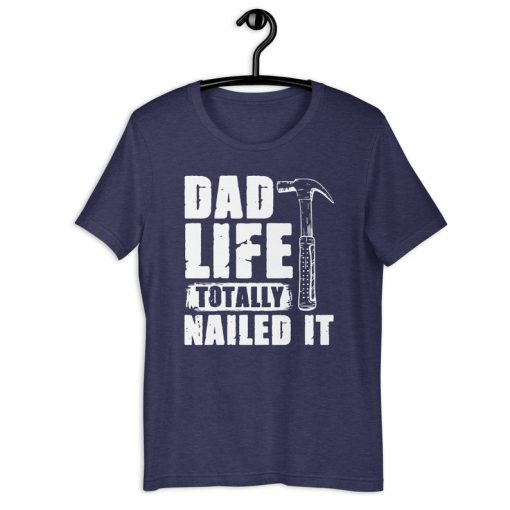 Dad Life Shirt | Dad Life Totally Nailed It | Funny Dad Handyman Repairman Dad Father's Day Gift