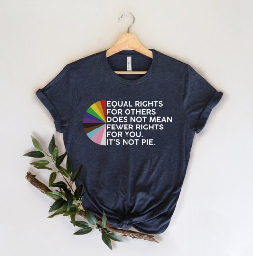 Equal rights for others does not mean fewer rights for you shirt, it not pie shirt, LGBT Rainbow