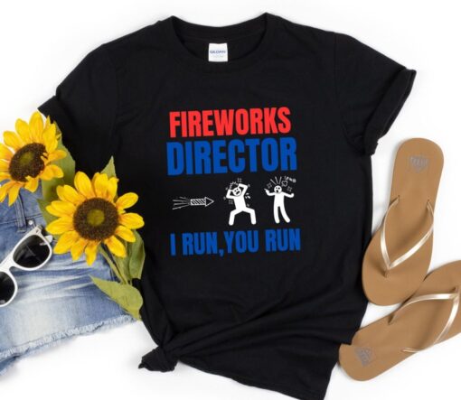 Fireworks Director I Run You Run Funny Tshirt, 4th Of July Fireworks Director Tshirt