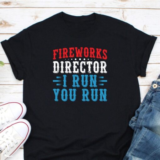 Fireworks Director I Run You Run Shirt, USA Independence Day Shirt