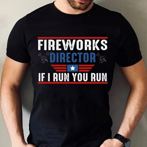 Fireworks Director I Run You Run Shirt, Fireworks Director Shirt, 4th of July Shirt