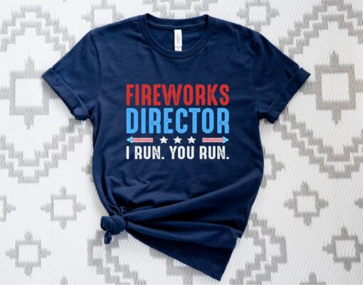 Fireworks Director T-Shirt, Fireworks Director I Run You Run Shirt, Independence Day Shirt