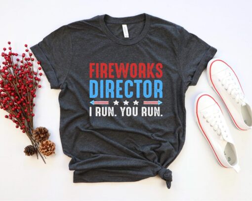 Fireworks Director T-Shirt, Fireworks Director I Run You Run Shirt, Independence Day Shirt