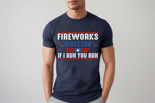 Fireworks Director I Run You Run Shirt, Fireworks Director Shirt, 4th of July Shirt