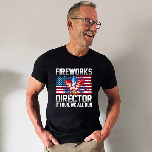 Fireworks Director I Run You Run T-Shirt,Freedom Shirt,Independence Shirt