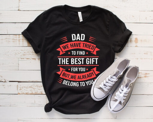 Funny Dad TShirt, Dad Birthday Gift, Best Fathers T Shirt, Fathers Day Gift From Kids, We Have Tried To Find The Best Gift