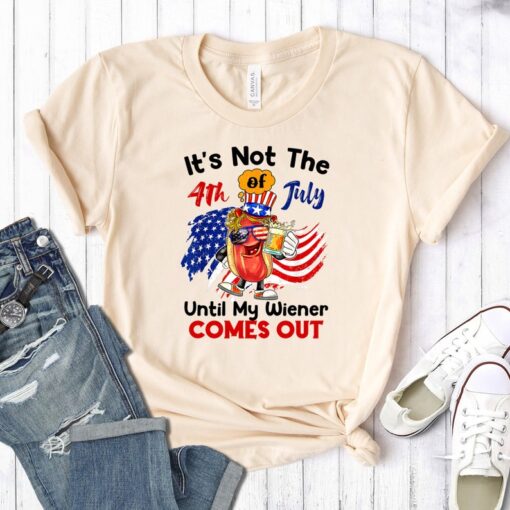 It's Not The 4th of July Until My Weiner Comes Out Shirt, 4th Of July T Shirt