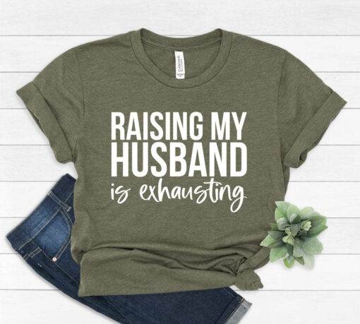 Funny Mom Shirt, Raising My Husband is Exhausting Shirt, Honeymoon Shirt, Gift for Wifey