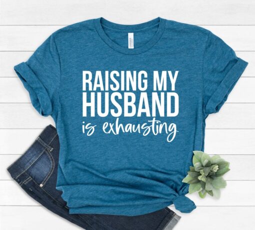 Funny Mom Shirt, Raising My Husband is Exhausting Shirt, Honeymoon Shirt, Gift for Wifey