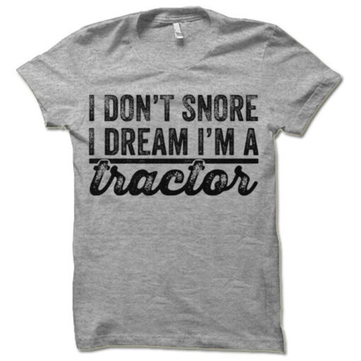 Funny Tractor T-shirt. I Don't Snore I Dream I'm a Tractor Tee Shirt. Funny Farmer T-Shirt.