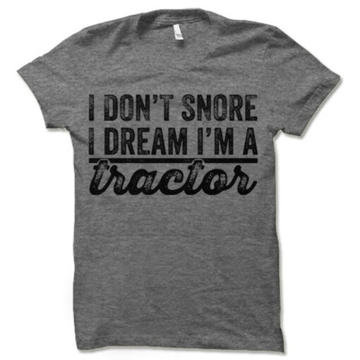 Funny Tractor T-shirt. I Don't Snore I Dream I'm a Tractor Tee Shirt. Funny Farmer T-Shirt.