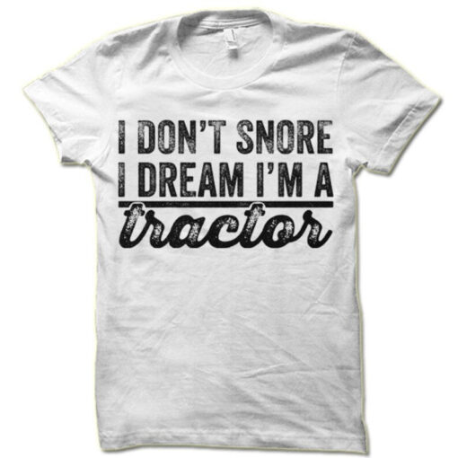 Funny Tractor T-shirt. I Don't Snore I Dream I'm a Tractor Tee Shirt. Funny Farmer T-Shirt.