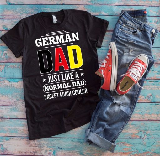 German Dad Shirt | German Dad Like A Normal Dad Except Much Cooler | Funny Germany Lover Father's Day Gift