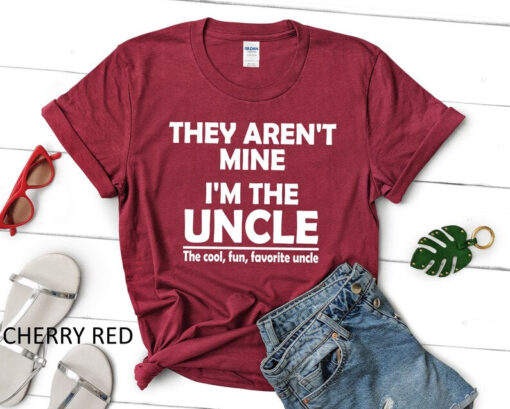 They Aren't Mine I'm The Uncle Shirt, Funny Uncle Shirt