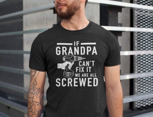 Grandpa Shirt If Grandpa Can't Fix It we are all Screwed Shirt, Funny Grandpa Shirt