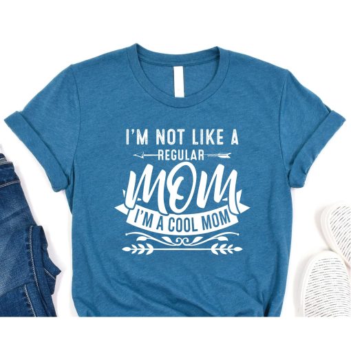 I'm Not Like A Regular Mom Funny Mommy Tshirt