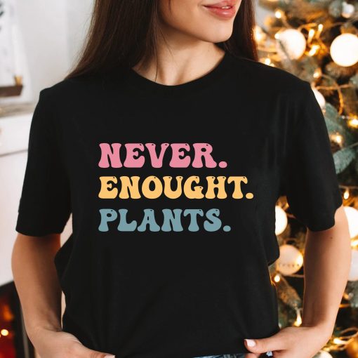 Never Enough Plants Gardening Mom Women Decor Funny Garden T-Shirt