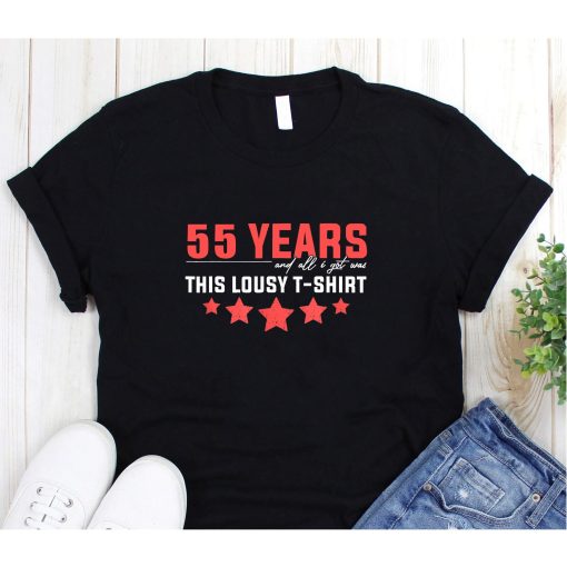 55 Years All I Got Was This Lousy Shirt Birthday Decoration T-Shirt