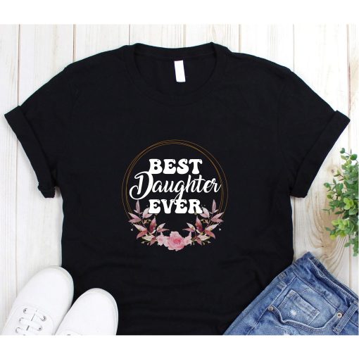 Best Daughter Ever Floral Design Gift For Daughters T-Shirt,Daughter Shirt, Son Shirt, Gift For Daughter, Gift For Son, Best Daughter Shirt, Best Son