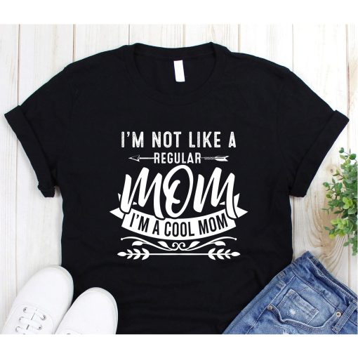 I'm Not Like A Regular Mom Funny Mommy Tshirt