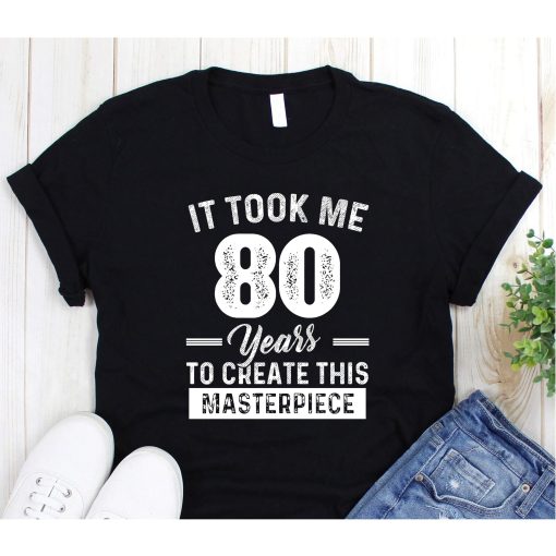 It Took Me 80 Years Masterpiece 80th Birthday 80 Years Old T-Shirt